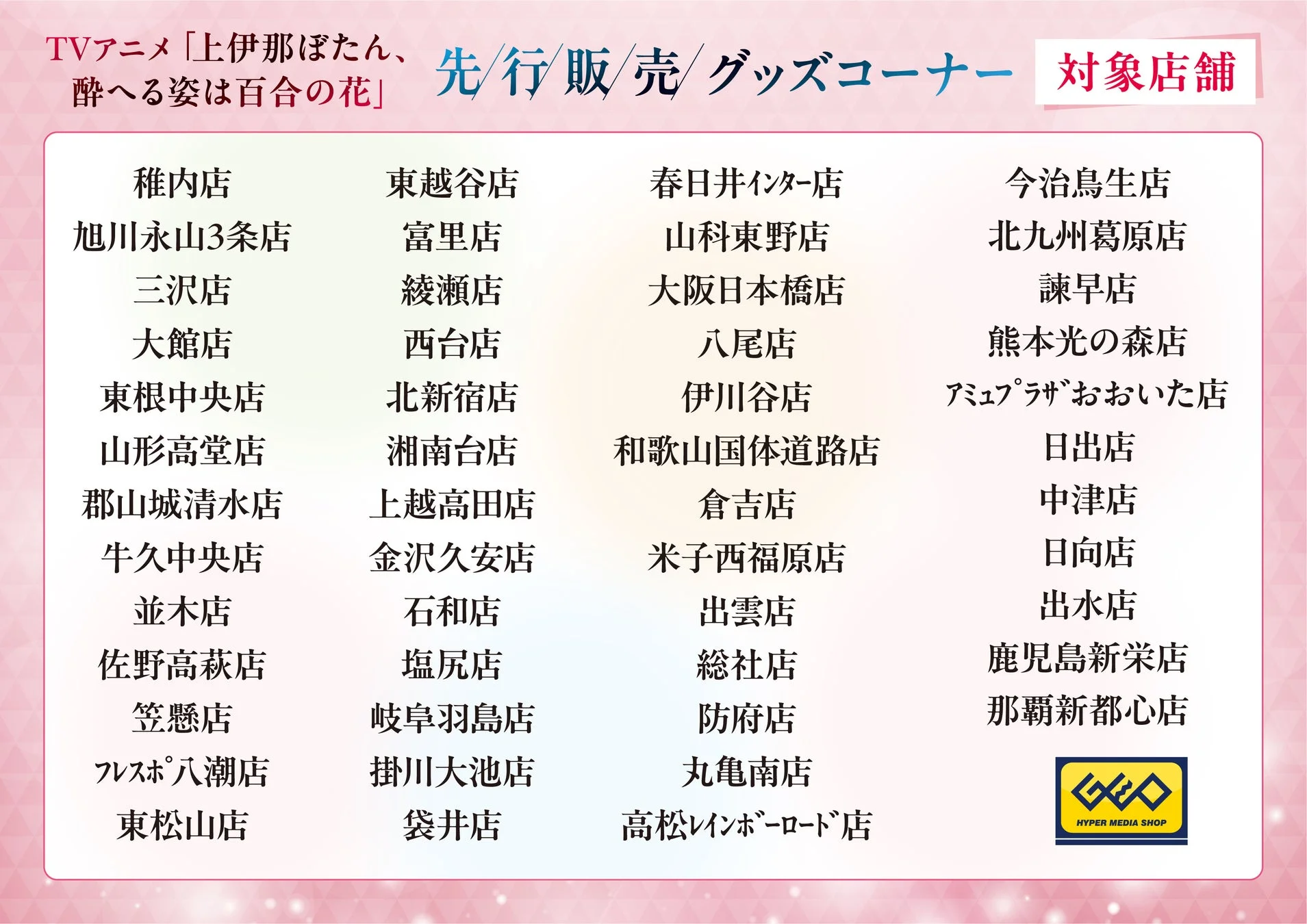 TVアニメ「上伊那ぼたん、酔へる姿は百合の花」の先行販売グッズを取り扱う対象店舗一覧です。全国のGEO HYPER MEDIA SHOPの店名が多数記載されています。